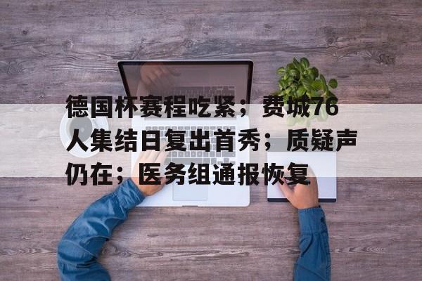 九游电脑版-德国杯赛程吃紧；费城76人集结日复出首秀；质疑声仍在；医务组通报恢复的简单介绍