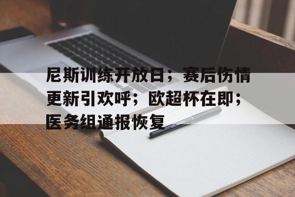 九游电脑版-关于尼斯训练开放日；赛后伤情更新引欢呼；欧超杯在即；医务组通报恢复的信息